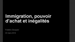 Immigration pouvoir dachat et ingalits Frdric Docquier 22