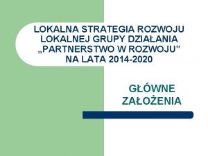 LOKALNA STRATEGIA ROZWOJU LOKALNEJ GRUPY DZIAANIA PARTNERSTWO W