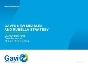 vaccineswork GAVIS NEW MEASLES AND RUBELLA STRATEGY Dr