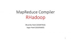 Map Reduce Compiler RHadoop Bhumika Patel 101047616 Sagar