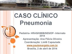 CASO CLNICO Pneumonia Pediatria HRASHMIBSESDF Internato 2014 Apresentao