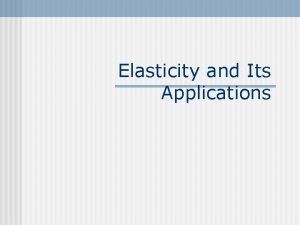 Elasticity and Its Applications Elasticity n It is