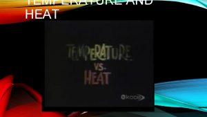 TEMPERATURE AND HEAT TEMPERATURE q Temperature is the