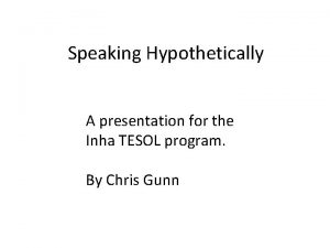 Speaking Hypothetically A presentation for the Inha TESOL