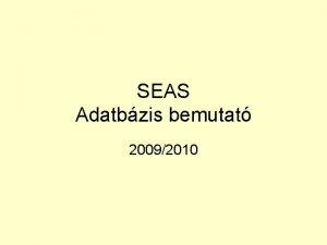 SEAS Adatbzis bemutat 20092010 Adatbzisok 1 EISZ http