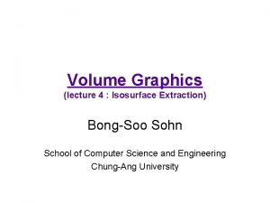 Volume Graphics lecture 4 Isosurface Extraction BongSoo Sohn