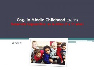 Cog In Middle Childhood ch 11 Desarrollo Cognoscitivo