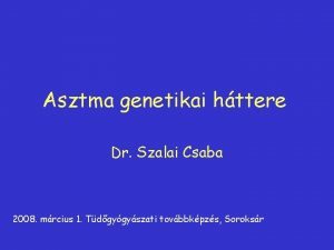 Asztma genetikai httere Dr Szalai Csaba 2008 mrcius