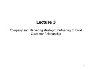 Lecture 3 Company and Marketing strategy Partnering to