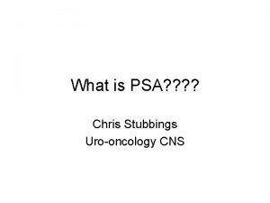 What is PSA Chris Stubbings Urooncology CNS PSA