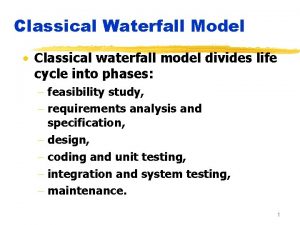 Classical Waterfall Model Classical waterfall model divides life