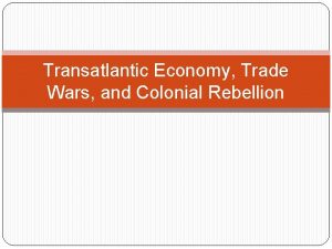 Transatlantic Economy Trade Wars and Colonial Rebellion Main