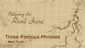 Three Famous Phrases Real Truth Real Truth Jesus