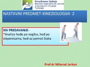 NASTAVNI PREDMETKINEZIOLOGIJA 2 XIV PREDAVANJEAnaliza hoda po nagibu