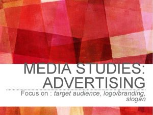 MEDIA STUDIES ADVERTISING Focus on target audience logobranding