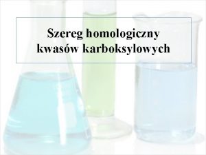 Szereg homologiczny kwasw karboksylowych Kwasy karboksylowe to kwasy
