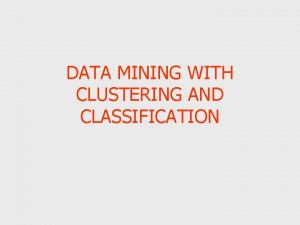 DATA MINING WITH CLUSTERING AND CLASSIFICATION Overview Definition