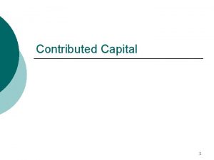 Contributed Capital 1 Why are we studying Stockholders