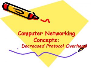 Computer Networking Concepts Decreased Protocol Overhead Decreased Protocol