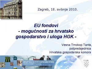 Zagreb 18 svibnja 2010 EU fondovi mogunosti za
