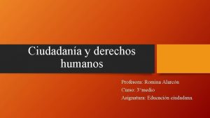Ciudadana y derechos humanos Profesora Romina Alarcn Curso