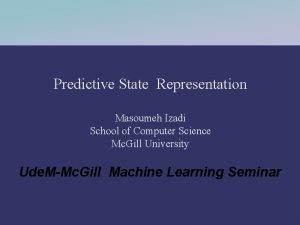 Predictive State Representation Masoumeh Izadi School of Computer
