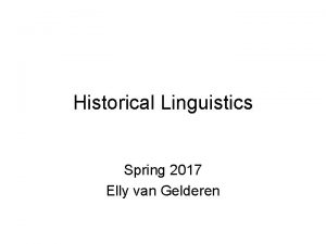 Historical Linguistics Spring 2017 Elly van Gelderen What