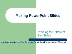 Making Power Point Slides Avoiding the Pitfalls of