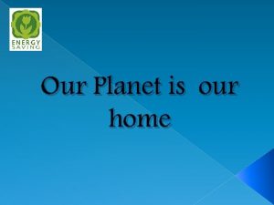 Our Planet is our home Our world is