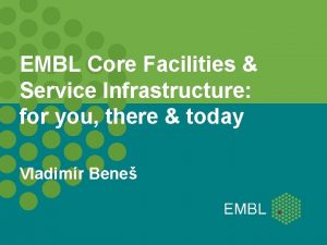 EMBL Core Facilities Service Infrastructure for you there