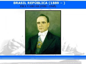 BRASIL REPBLICA 1889 ERA VARGAS 1930 1945 BRASIL