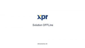 Solution OFFLine www xprgroup com Indice 1 Introduction