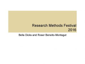 Research Methods Festival 2016 Bella Dicks and Roser