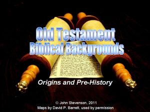 Origins and PreHistory John Stevenson 2011 Maps by