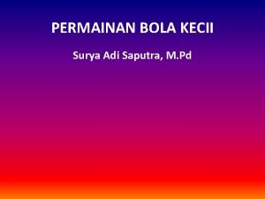 PERMAINAN BOLA KECII Surya Adi Saputra M Pd