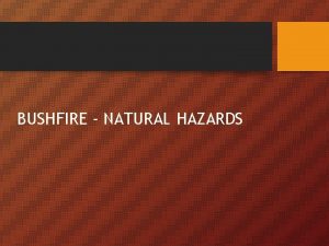 BUSHFIRE NATURAL HAZARDS Natural Hazards and Natural Disasters