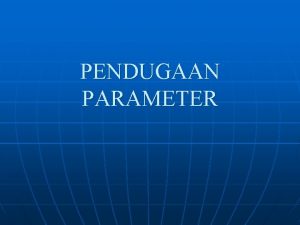 PENDUGAAN PARAMETER Pendugaan n n Untuk mendapatkan gambaran