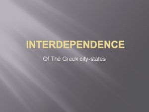 INTERDEPENDENCE Of The Greek citystates Introduction The Greek