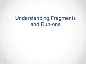 Understanding Fragments and Runons Review What is a