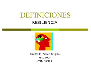 DEFINICIONES RESILIENCIA Lizette M Vlez Trujillo PSIC 3005