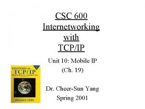 CSC 600 Internetworking with TCPIP Unit 10 Mobile