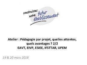 Atelier Pdagogie par projet quelles attentes quels avantages