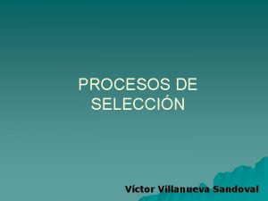 PROCESOS DE SELECCIN Vctor Villanueva Sandoval Tipos de