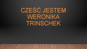 CZE JESTEM WERONIKA TRINSCHEK KILKA INFORMACJI O MNIE