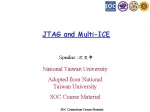 JTAG and MultiICE Speaker National Taiwan University Adopted