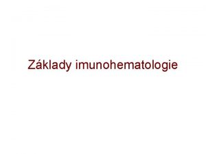 Zklady imunohematologie Imunohematologie Imunologie aplikovan na krevn buky