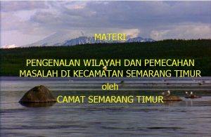 MATERI PENGENALAN WILAYAH DAN PEMECAHAN MASALAH DI KECAMATAN