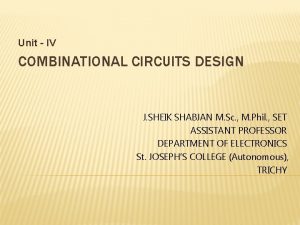Unit IV COMBINATIONAL CIRCUITS DESIGN J SHEIK SHABJAN