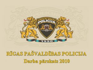 RGAS PAVALDBAS POLICIJA Darba prskats 2010 Pavaldbas policija