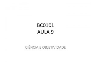 BC 0101 AULA 9 CINCIA E OBJETIVIDADE A